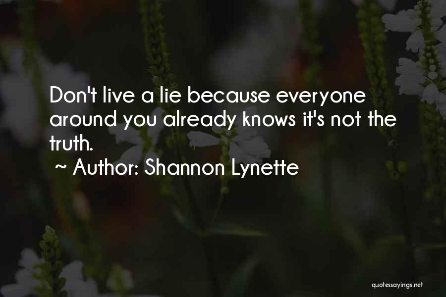 Shannon Lynette Quotes: Don't Live A Lie Because Everyone Around You Already Knows It's Not The Truth.