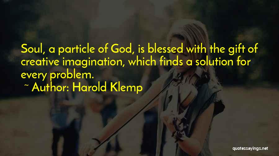 Harold Klemp Quotes: Soul, A Particle Of God, Is Blessed With The Gift Of Creative Imagination, Which Finds A Solution For Every Problem.