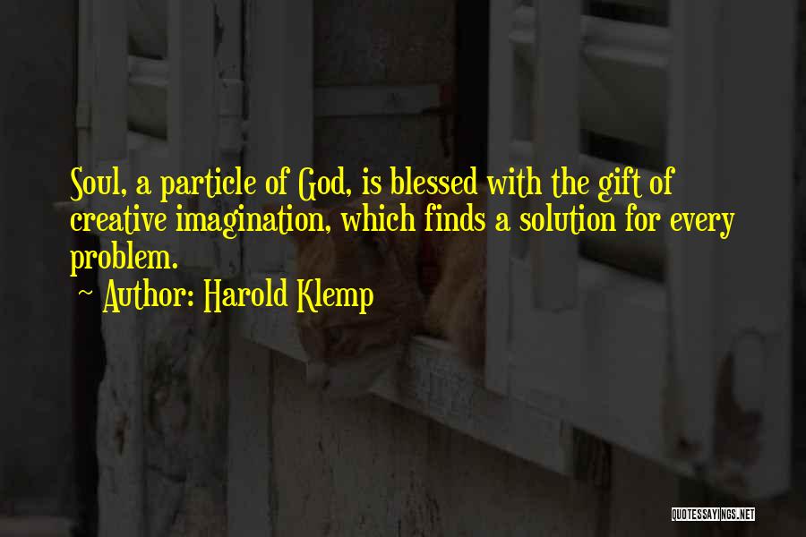 Harold Klemp Quotes: Soul, A Particle Of God, Is Blessed With The Gift Of Creative Imagination, Which Finds A Solution For Every Problem.