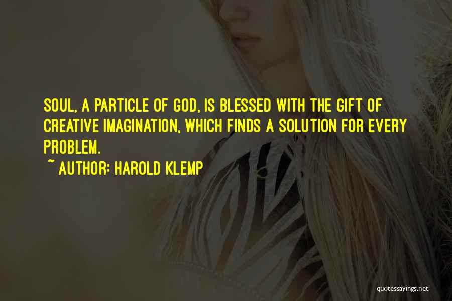 Harold Klemp Quotes: Soul, A Particle Of God, Is Blessed With The Gift Of Creative Imagination, Which Finds A Solution For Every Problem.