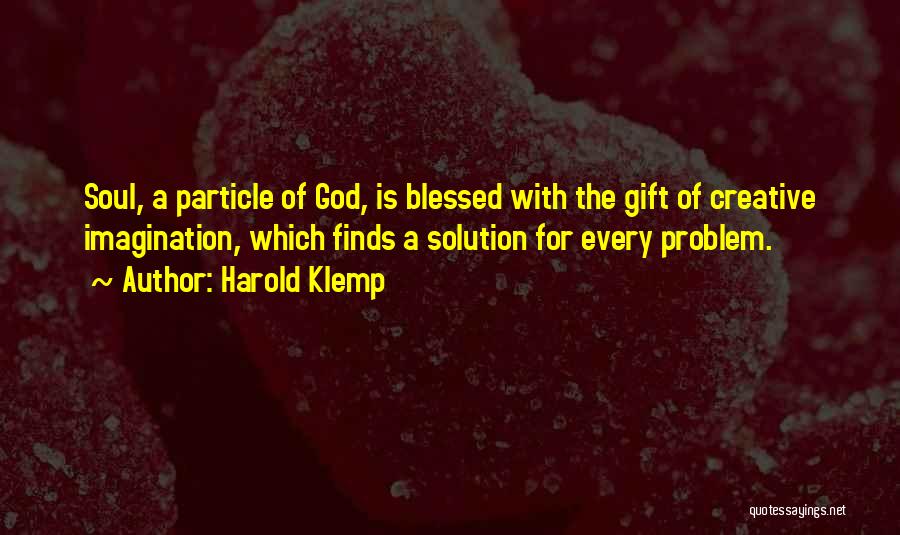 Harold Klemp Quotes: Soul, A Particle Of God, Is Blessed With The Gift Of Creative Imagination, Which Finds A Solution For Every Problem.