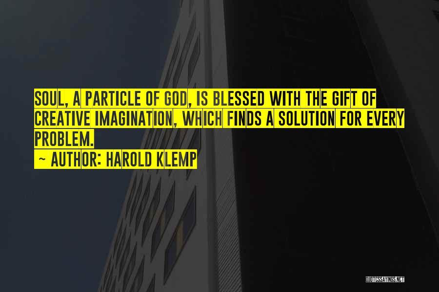 Harold Klemp Quotes: Soul, A Particle Of God, Is Blessed With The Gift Of Creative Imagination, Which Finds A Solution For Every Problem.