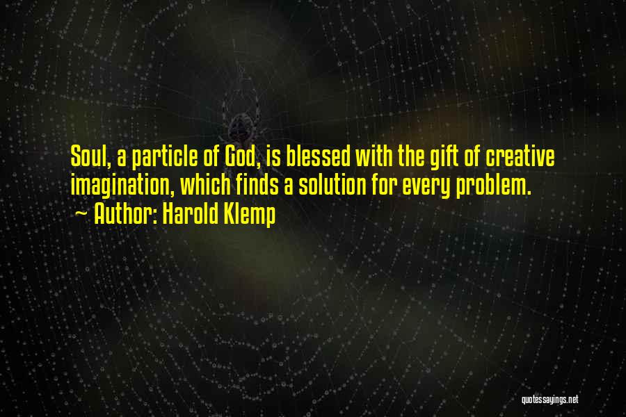 Harold Klemp Quotes: Soul, A Particle Of God, Is Blessed With The Gift Of Creative Imagination, Which Finds A Solution For Every Problem.