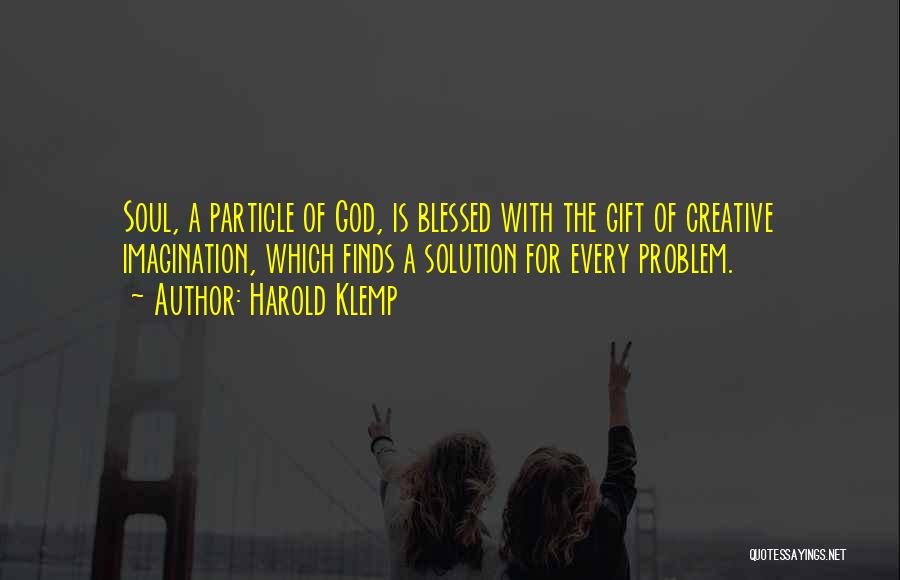 Harold Klemp Quotes: Soul, A Particle Of God, Is Blessed With The Gift Of Creative Imagination, Which Finds A Solution For Every Problem.