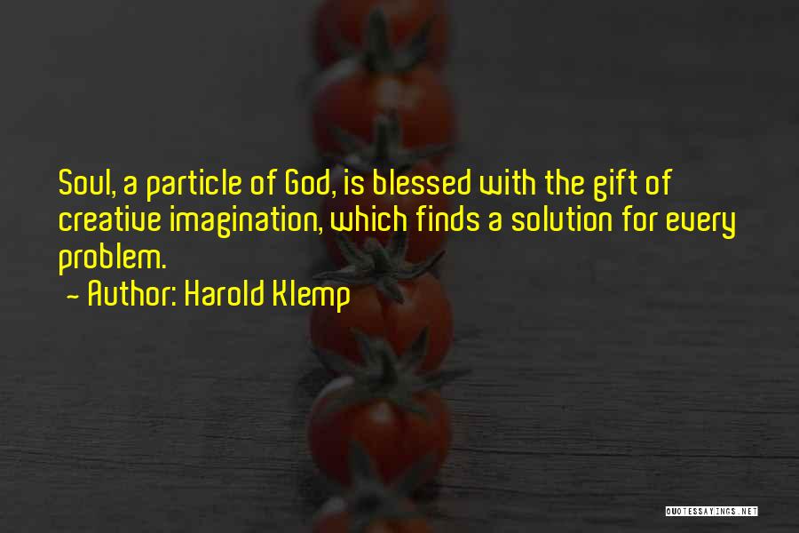 Harold Klemp Quotes: Soul, A Particle Of God, Is Blessed With The Gift Of Creative Imagination, Which Finds A Solution For Every Problem.