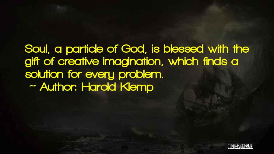 Harold Klemp Quotes: Soul, A Particle Of God, Is Blessed With The Gift Of Creative Imagination, Which Finds A Solution For Every Problem.