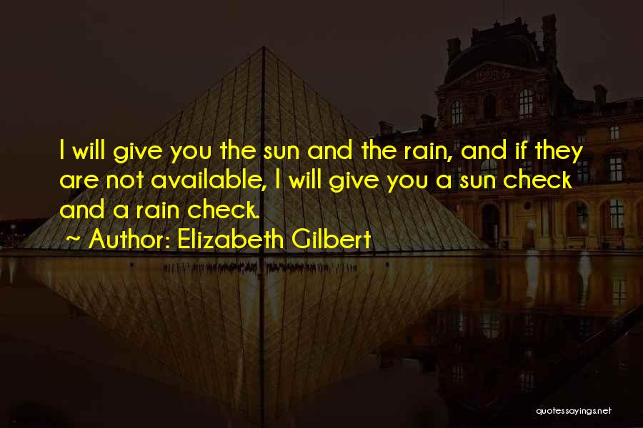 Elizabeth Gilbert Quotes: I Will Give You The Sun And The Rain, And If They Are Not Available, I Will Give You A