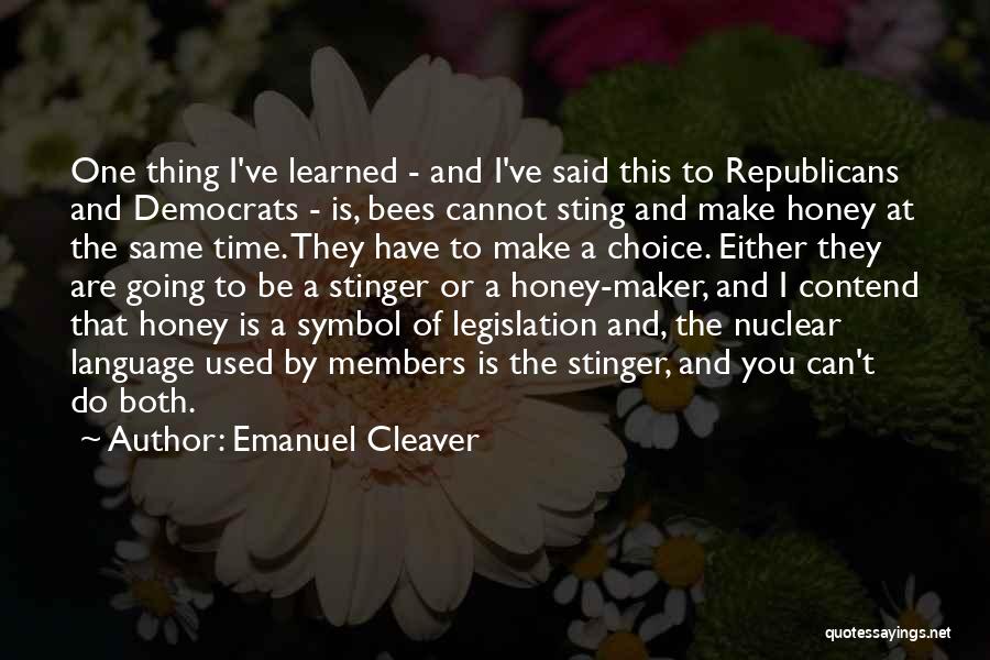 Emanuel Cleaver Quotes: One Thing I've Learned - And I've Said This To Republicans And Democrats - Is, Bees Cannot Sting And Make