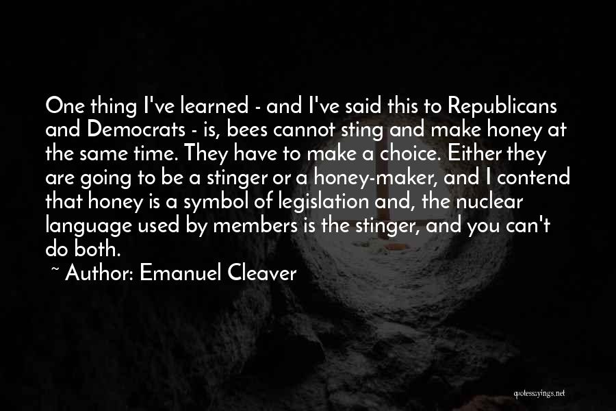 Emanuel Cleaver Quotes: One Thing I've Learned - And I've Said This To Republicans And Democrats - Is, Bees Cannot Sting And Make