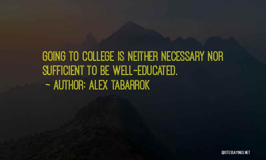 Alex Tabarrok Quotes: Going To College Is Neither Necessary Nor Sufficient To Be Well-educated.