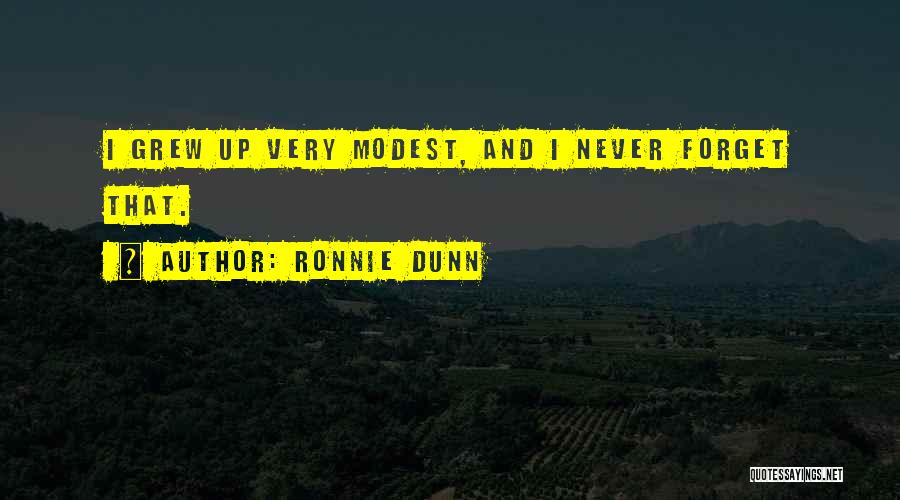 Ronnie Dunn Quotes: I Grew Up Very Modest, And I Never Forget That.