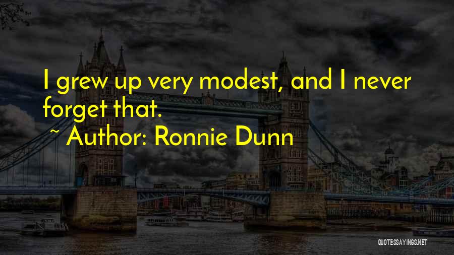 Ronnie Dunn Quotes: I Grew Up Very Modest, And I Never Forget That.