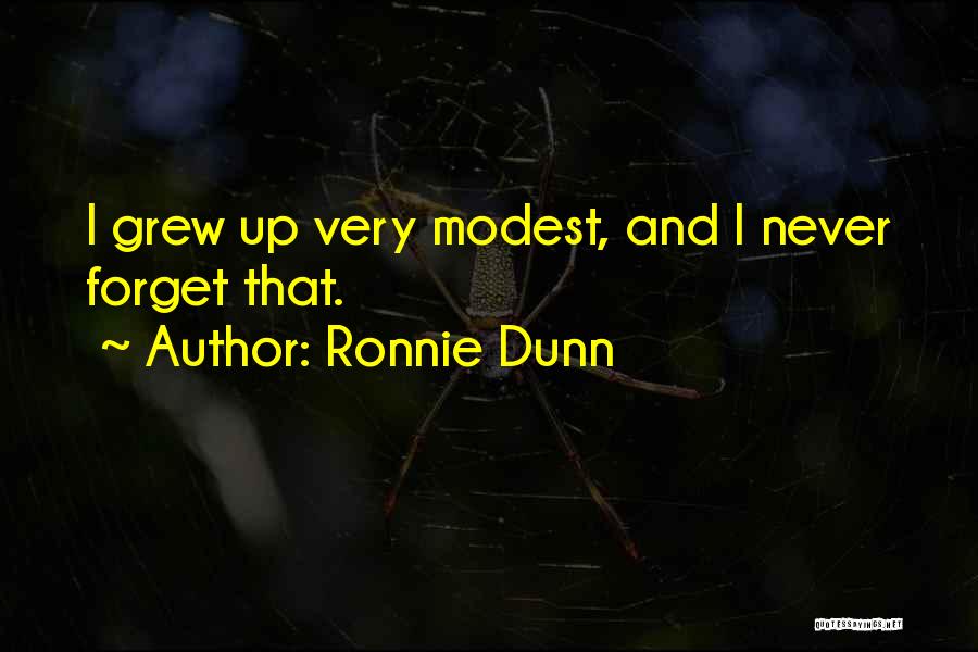 Ronnie Dunn Quotes: I Grew Up Very Modest, And I Never Forget That.