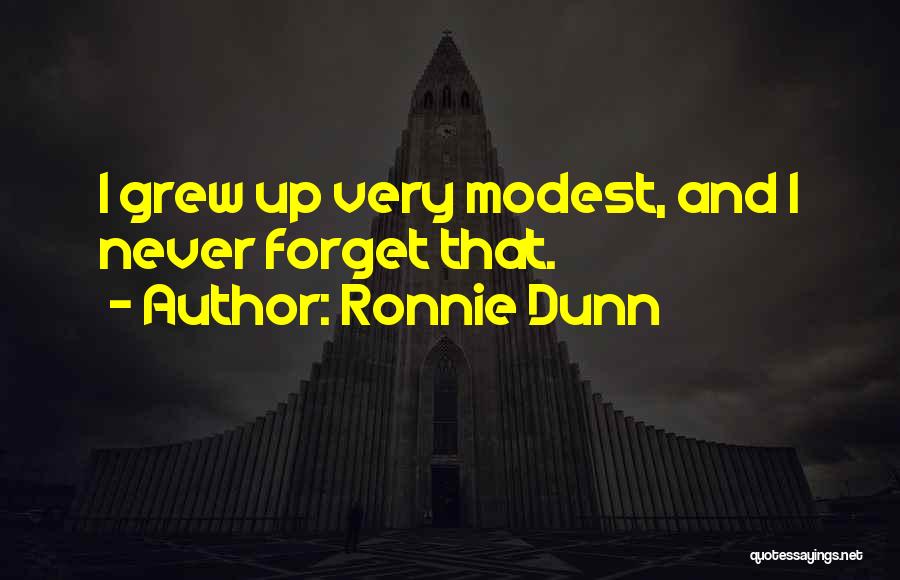 Ronnie Dunn Quotes: I Grew Up Very Modest, And I Never Forget That.