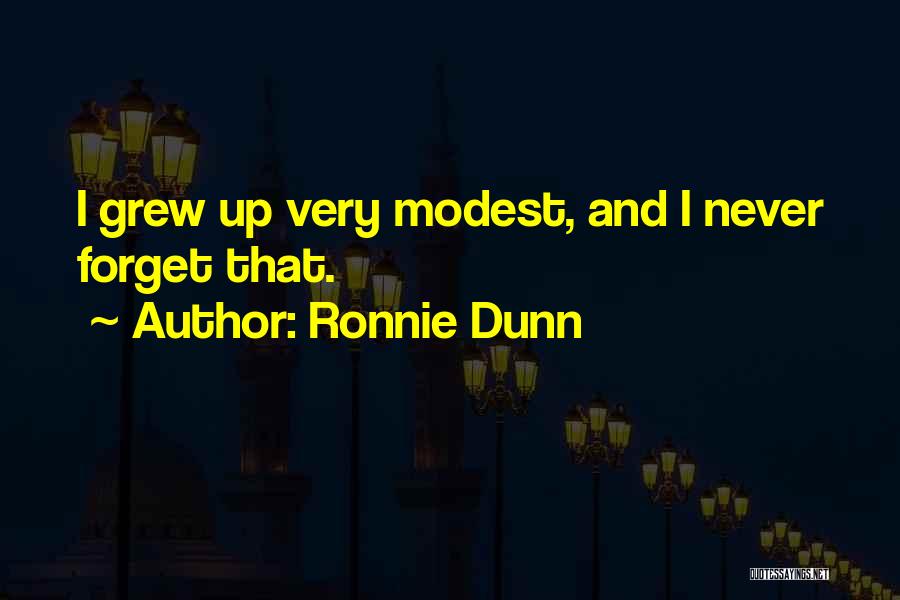 Ronnie Dunn Quotes: I Grew Up Very Modest, And I Never Forget That.