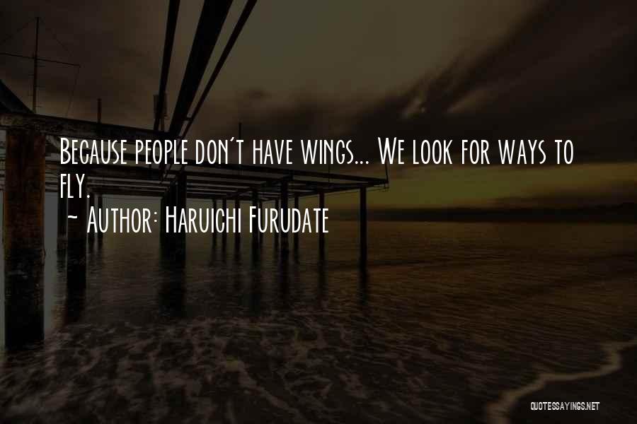 Haruichi Furudate Quotes: Because People Don't Have Wings... We Look For Ways To Fly.
