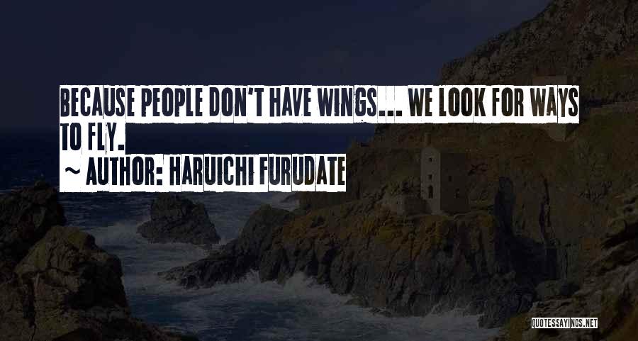 Haruichi Furudate Quotes: Because People Don't Have Wings... We Look For Ways To Fly.