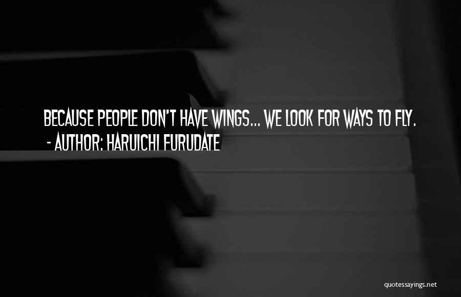 Haruichi Furudate Quotes: Because People Don't Have Wings... We Look For Ways To Fly.