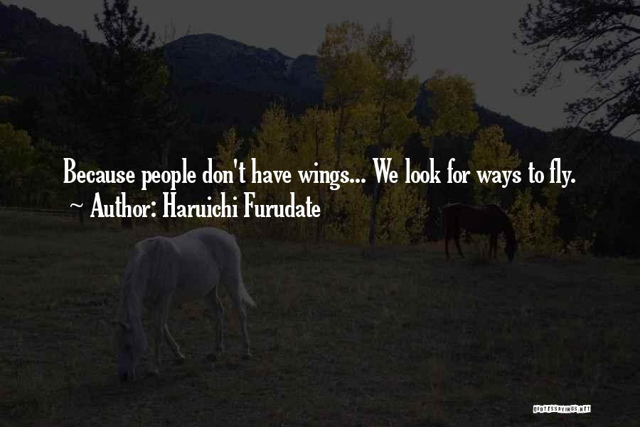 Haruichi Furudate Quotes: Because People Don't Have Wings... We Look For Ways To Fly.