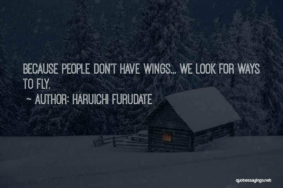 Haruichi Furudate Quotes: Because People Don't Have Wings... We Look For Ways To Fly.