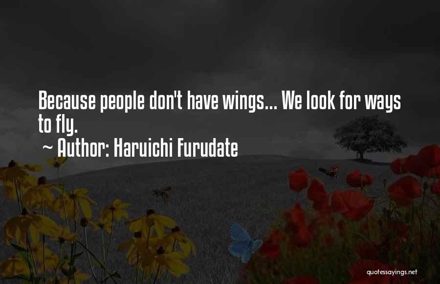 Haruichi Furudate Quotes: Because People Don't Have Wings... We Look For Ways To Fly.