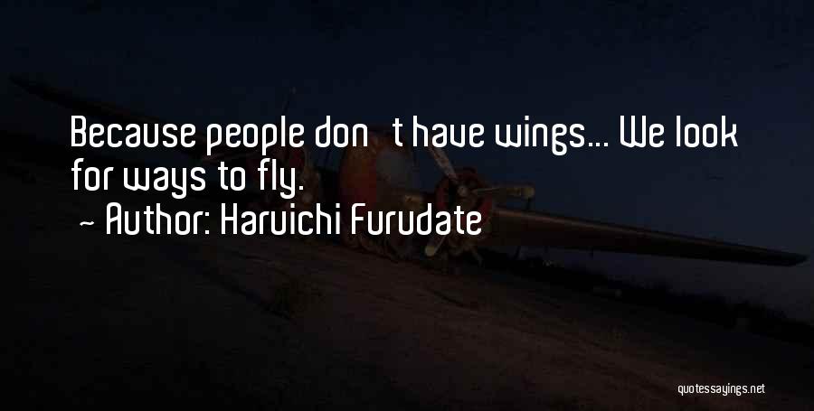Haruichi Furudate Quotes: Because People Don't Have Wings... We Look For Ways To Fly.