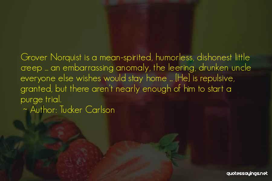 Tucker Carlson Quotes: Grover Norquist Is A Mean-spirited, Humorless, Dishonest Little Creep ... An Embarrassing Anomaly, The Leering, Drunken Uncle Everyone Else Wishes