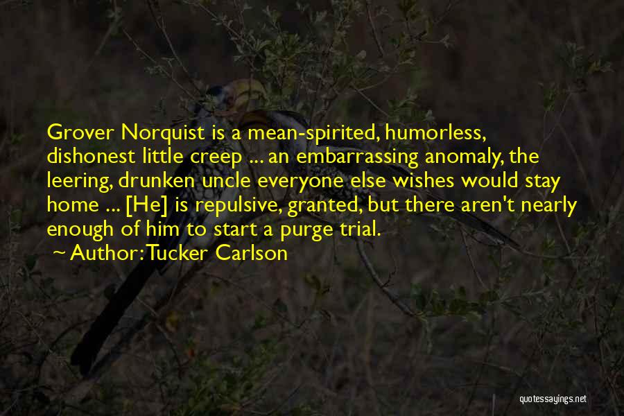 Tucker Carlson Quotes: Grover Norquist Is A Mean-spirited, Humorless, Dishonest Little Creep ... An Embarrassing Anomaly, The Leering, Drunken Uncle Everyone Else Wishes