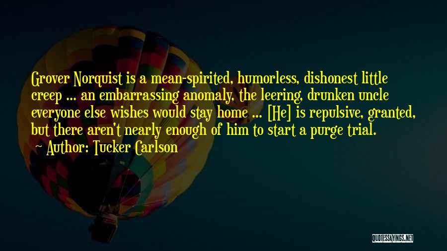 Tucker Carlson Quotes: Grover Norquist Is A Mean-spirited, Humorless, Dishonest Little Creep ... An Embarrassing Anomaly, The Leering, Drunken Uncle Everyone Else Wishes