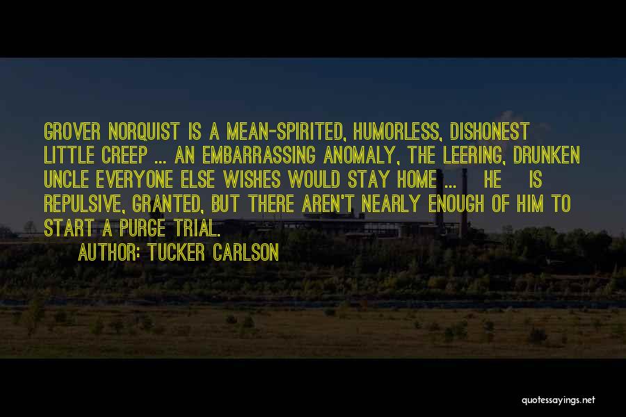 Tucker Carlson Quotes: Grover Norquist Is A Mean-spirited, Humorless, Dishonest Little Creep ... An Embarrassing Anomaly, The Leering, Drunken Uncle Everyone Else Wishes