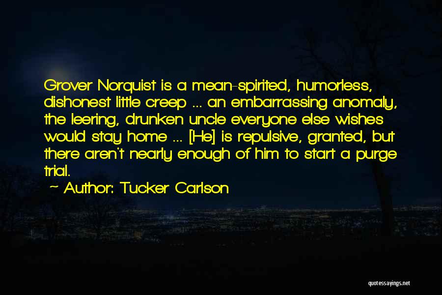 Tucker Carlson Quotes: Grover Norquist Is A Mean-spirited, Humorless, Dishonest Little Creep ... An Embarrassing Anomaly, The Leering, Drunken Uncle Everyone Else Wishes