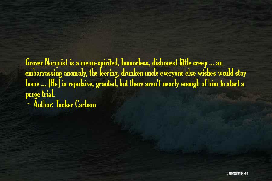Tucker Carlson Quotes: Grover Norquist Is A Mean-spirited, Humorless, Dishonest Little Creep ... An Embarrassing Anomaly, The Leering, Drunken Uncle Everyone Else Wishes