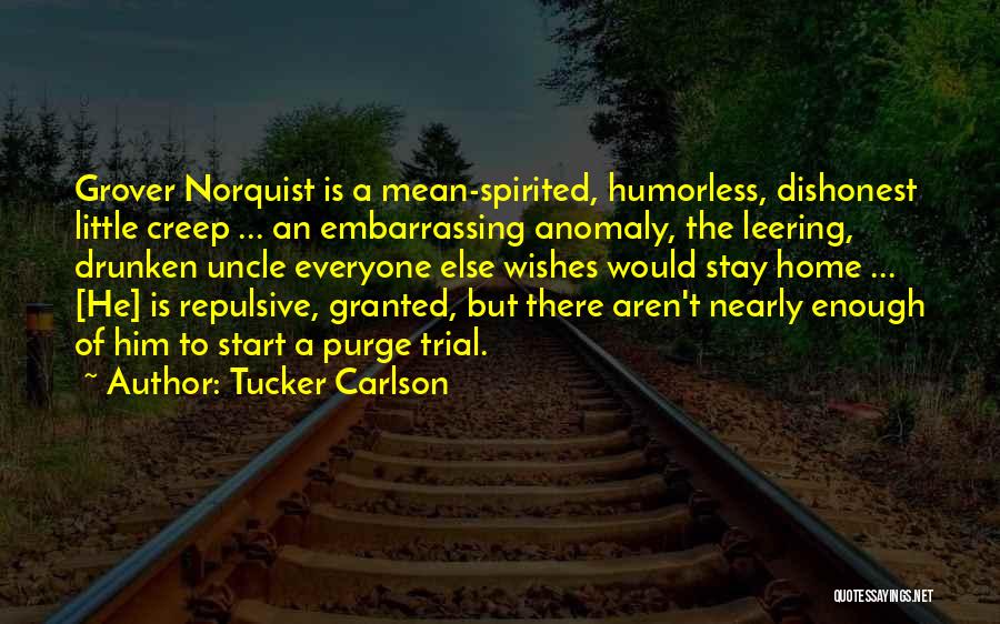 Tucker Carlson Quotes: Grover Norquist Is A Mean-spirited, Humorless, Dishonest Little Creep ... An Embarrassing Anomaly, The Leering, Drunken Uncle Everyone Else Wishes