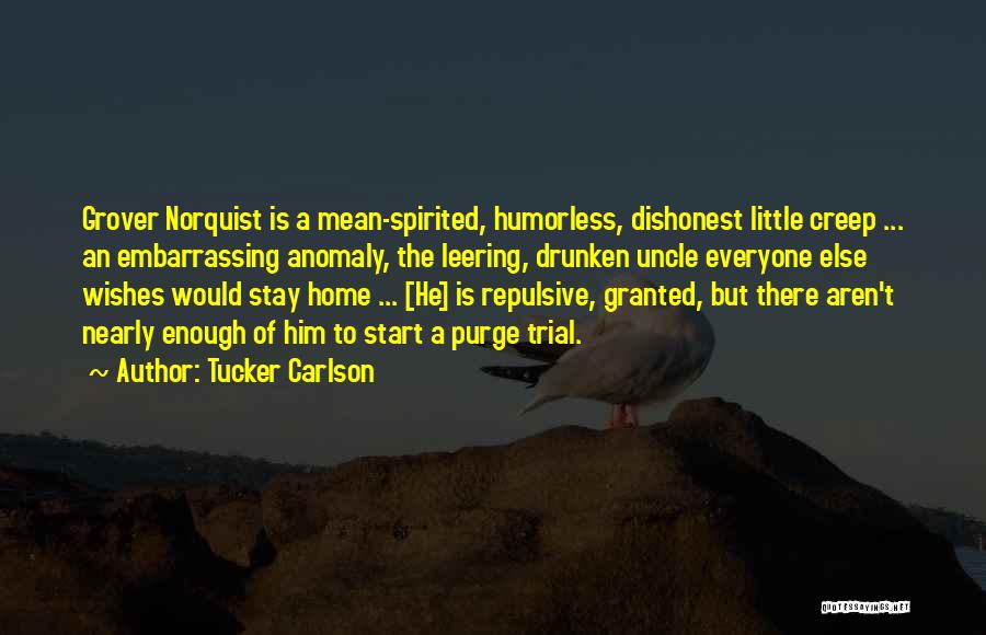 Tucker Carlson Quotes: Grover Norquist Is A Mean-spirited, Humorless, Dishonest Little Creep ... An Embarrassing Anomaly, The Leering, Drunken Uncle Everyone Else Wishes