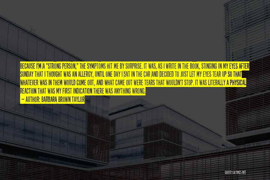 Barbara Brown Taylor Quotes: Because I'm A Strong Person, The Symptoms Hit Me By Surprise. It Was, As I Write In The Book, Stinging