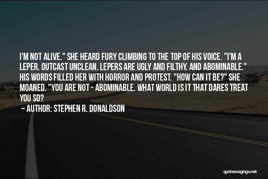 Stephen R. Donaldson Quotes: I'm Not Alive. She Heard Fury Climbing To The Top Of His Voice. I'm A Leper. Outcast Unclean. Lepers Are