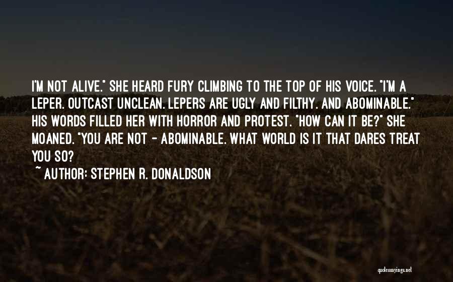 Stephen R. Donaldson Quotes: I'm Not Alive. She Heard Fury Climbing To The Top Of His Voice. I'm A Leper. Outcast Unclean. Lepers Are