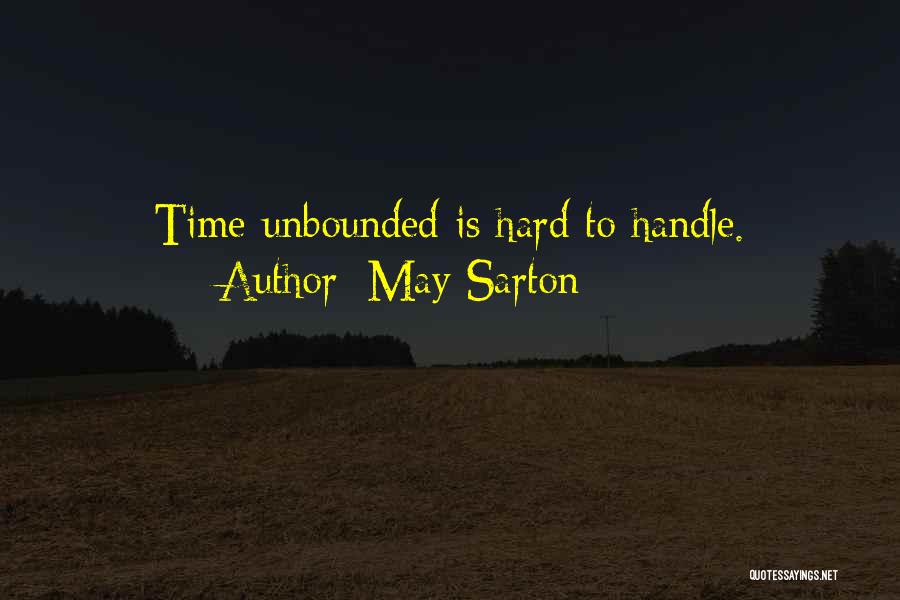 May Sarton Quotes: Time Unbounded Is Hard To Handle.