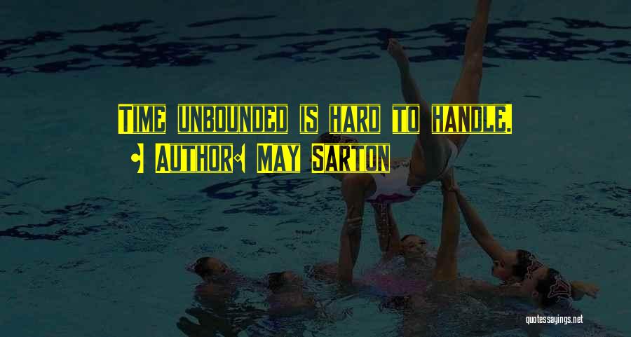 May Sarton Quotes: Time Unbounded Is Hard To Handle.