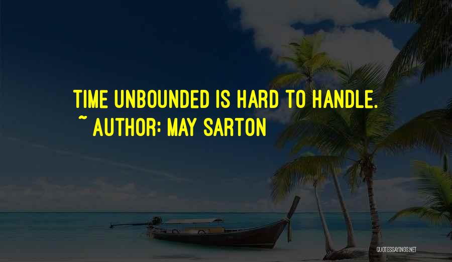 May Sarton Quotes: Time Unbounded Is Hard To Handle.