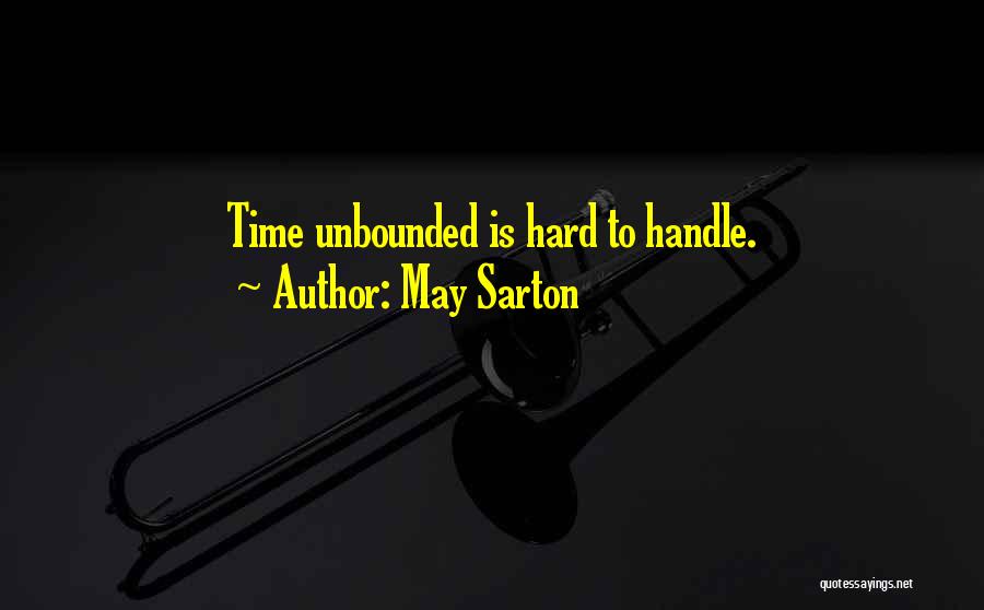 May Sarton Quotes: Time Unbounded Is Hard To Handle.