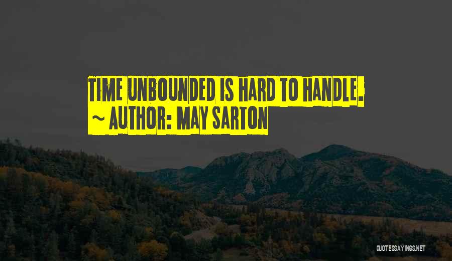 May Sarton Quotes: Time Unbounded Is Hard To Handle.