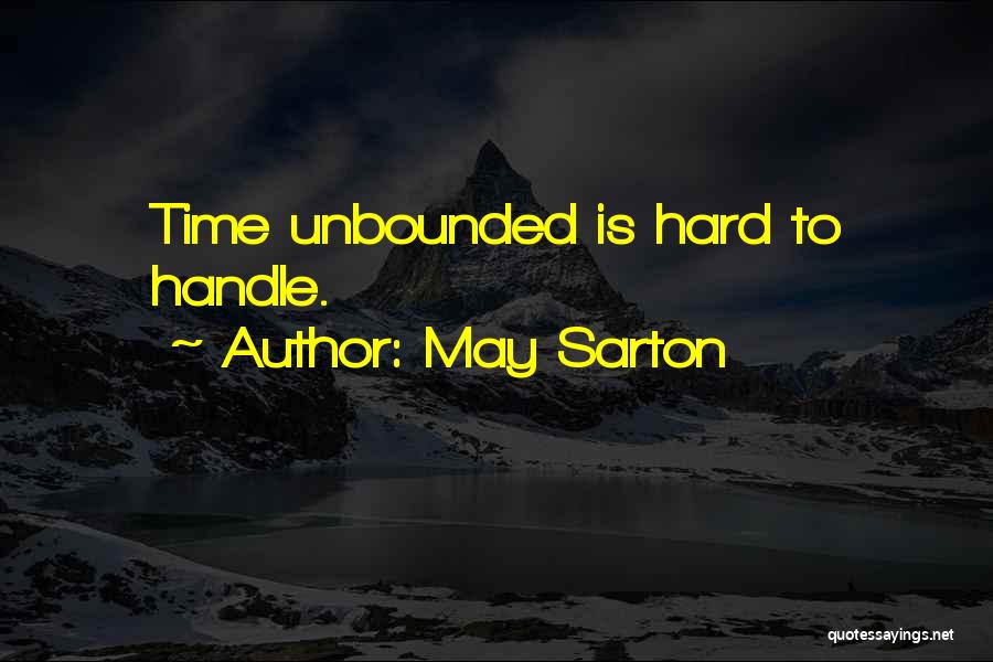 May Sarton Quotes: Time Unbounded Is Hard To Handle.