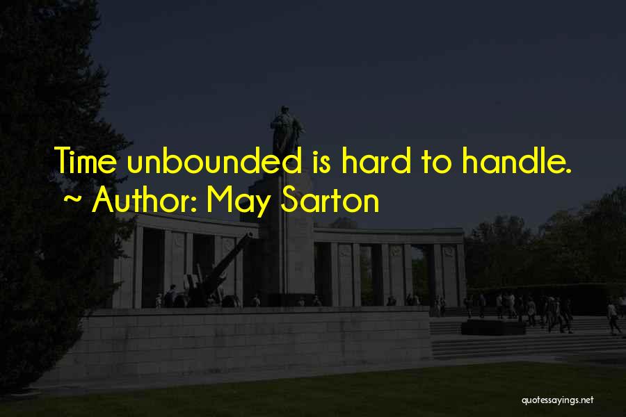 May Sarton Quotes: Time Unbounded Is Hard To Handle.