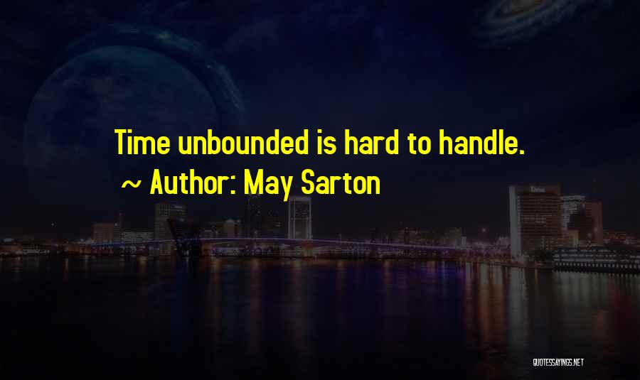 May Sarton Quotes: Time Unbounded Is Hard To Handle.