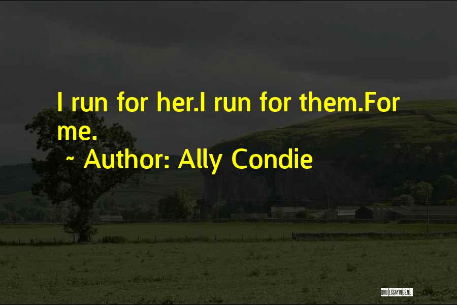 Ally Condie Quotes: I Run For Her.i Run For Them.for Me.