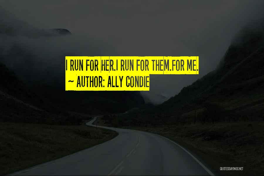 Ally Condie Quotes: I Run For Her.i Run For Them.for Me.