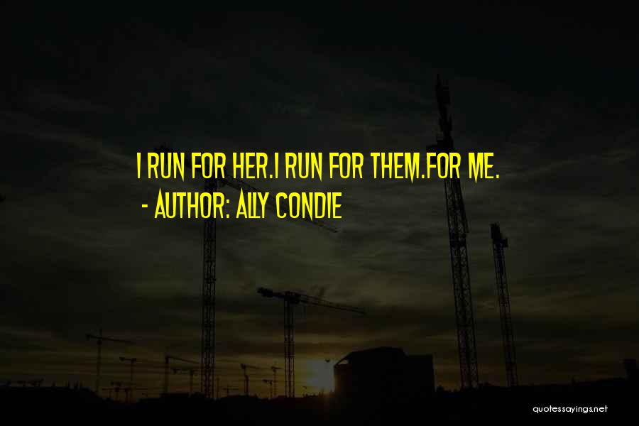 Ally Condie Quotes: I Run For Her.i Run For Them.for Me.