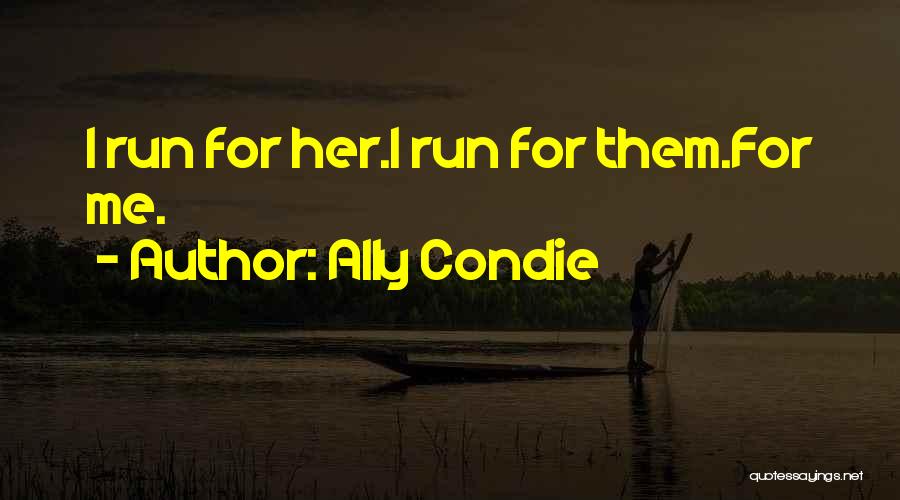 Ally Condie Quotes: I Run For Her.i Run For Them.for Me.