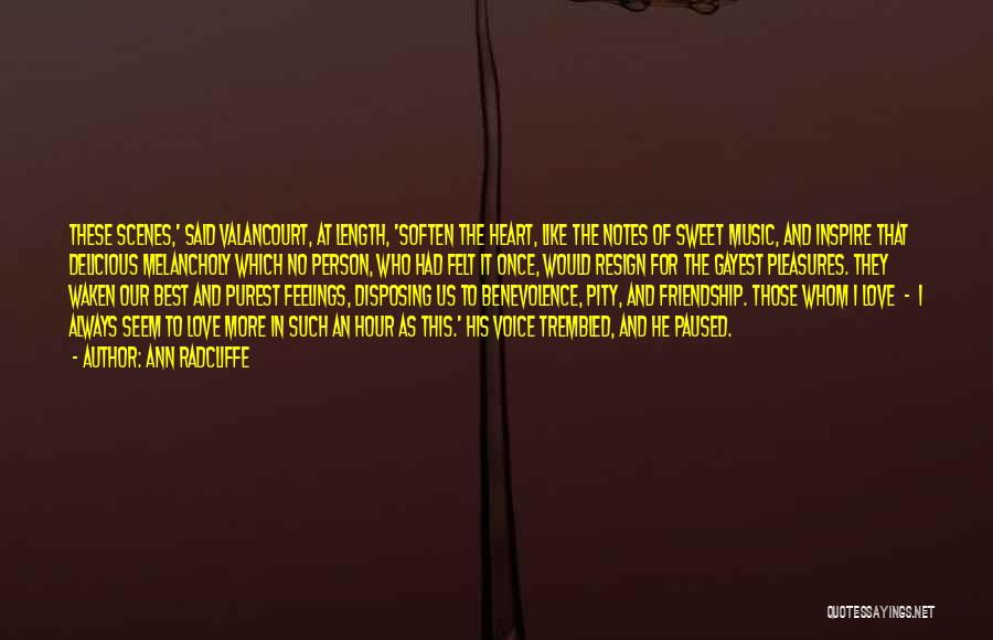 Ann Radcliffe Quotes: These Scenes,' Said Valancourt, At Length, 'soften The Heart, Like The Notes Of Sweet Music, And Inspire That Delicious Melancholy